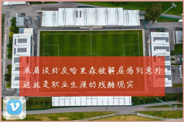 浓眉谈好友哈里森被解雇感到意外这就是职业生涯的残酷现实