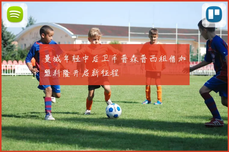 曼城年轻中后卫辛普森普西租借加盟科隆开启新征程