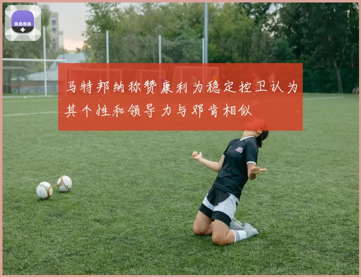 马特邦纳称赞康利为稳定控卫认为其个性和领导力与邓肯相似