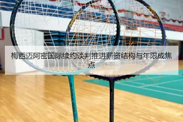 梅西迈阿密国际续约谈判推进薪资结构与年限成焦点（EMCSPORTS）